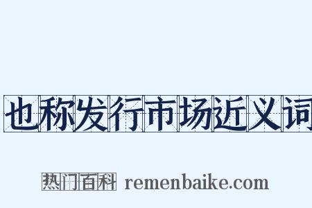 也称发行市场近义词是什么意思的图片